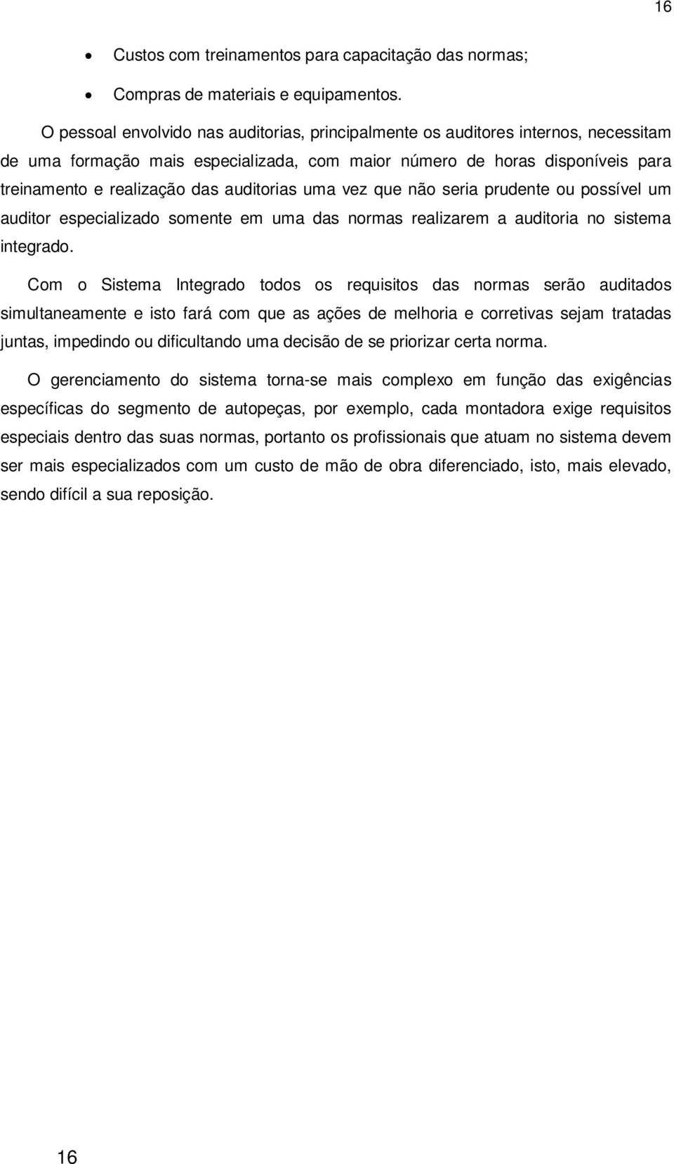 auditorias uma vez que não seria prudente ou possível um auditor especializado somente em uma das normas realizarem a auditoria no sistema integrado.