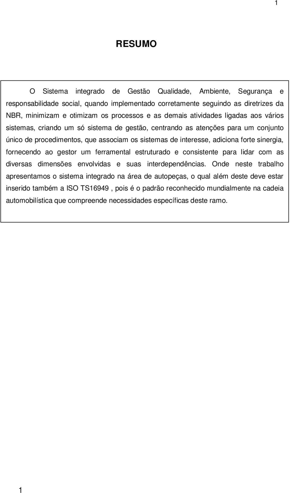 sinergia, fornecendo ao gestor um ferramental estruturado e consistente para lidar com as diversas dimensões envolvidas e suas interdependências.