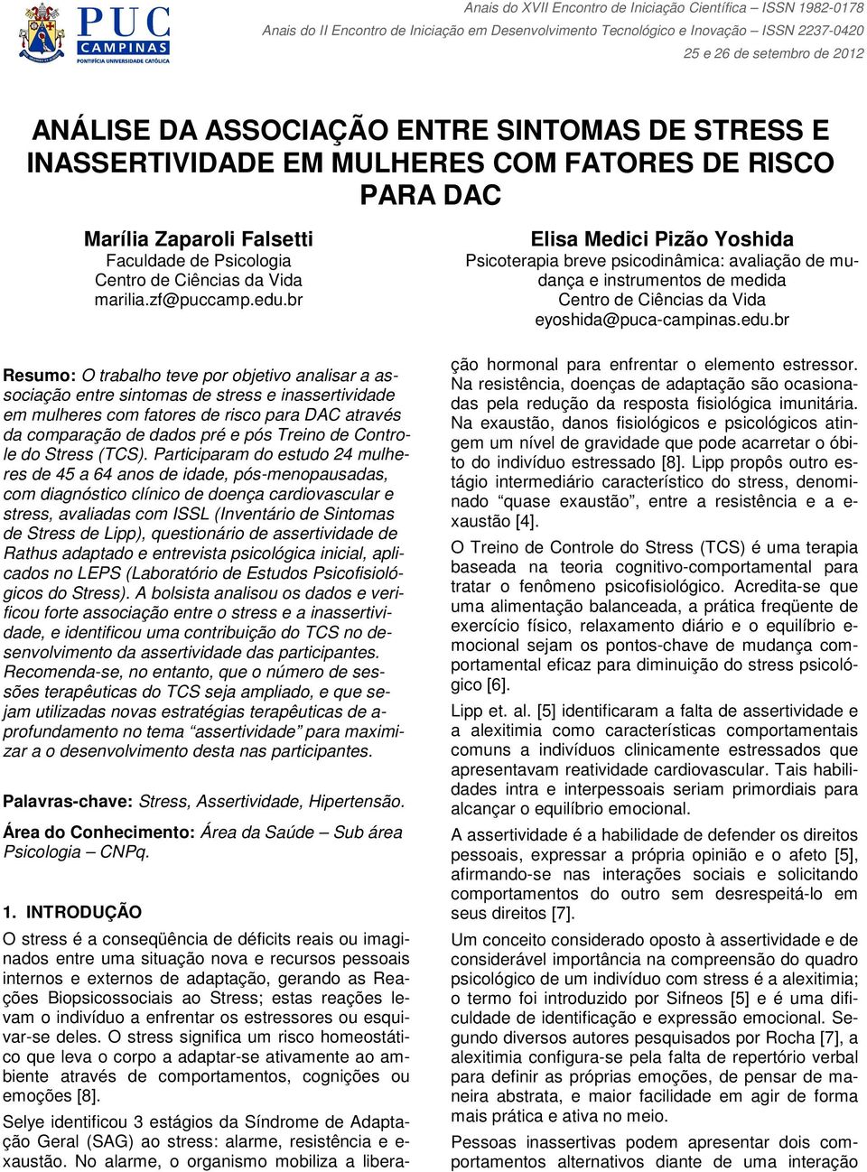 br Resumo: O trabalho teve por objetivo analisar a associação entre sintomas de stress e inassertividade em mulheres com fatores de risco para DAC através da comparação de dados pré e pós Treino de