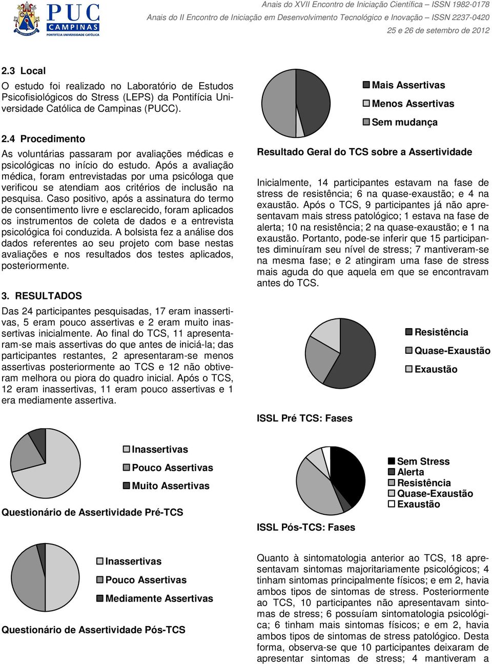 Após a avaliação médica, foram entrevistadas por uma psicóloga que verificou se atendiam aos critérios de inclusão na pesquisa.