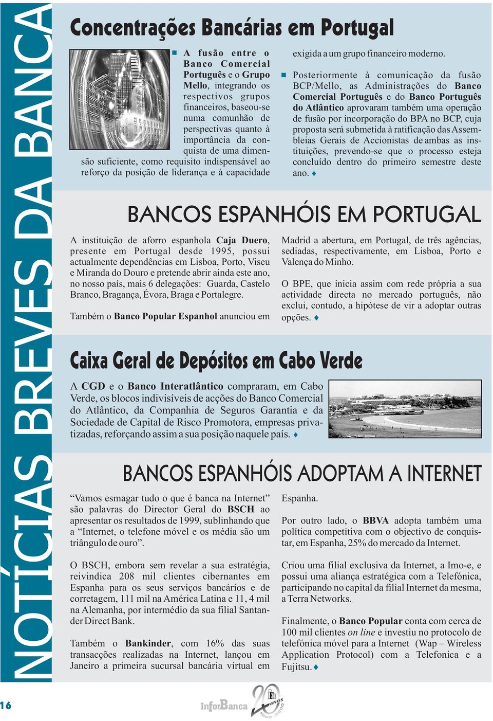 aforro espanhola Caja Duero, presente em Portugal desde 1995, possui actualmente dependências em Lisboa, Porto, Viseu e Miranda do Douro e pretende abrir ainda este ano, no nosso país, mais 6