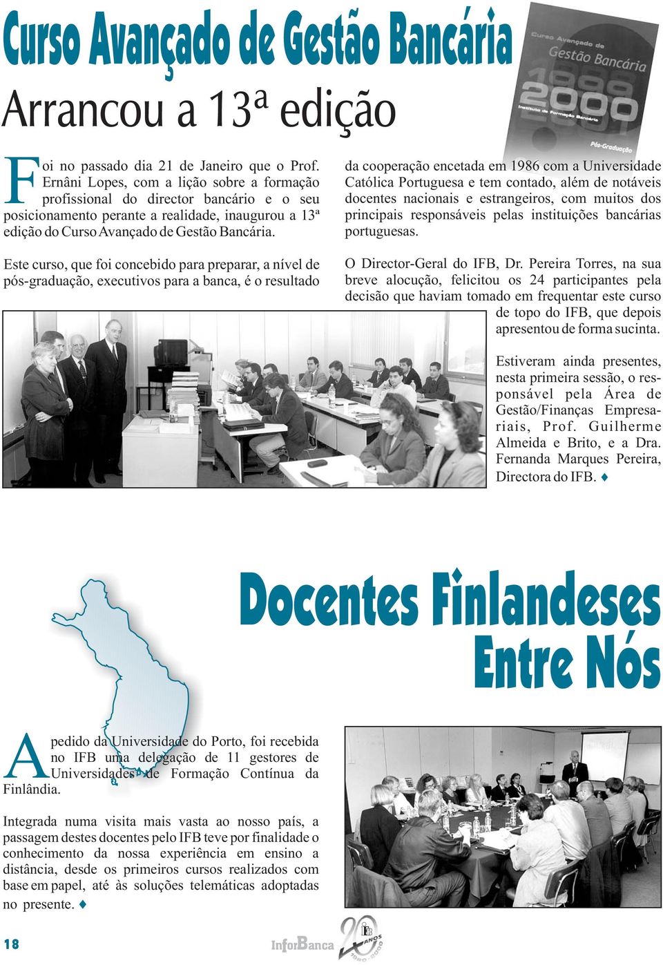 Este curso, que foi concebido para preparar, a nível de pós-graduação, executivos para a b, é o resultado da cooperação encetada em 1986 com a Universidade Católica Portuguesa e tem contado, além de