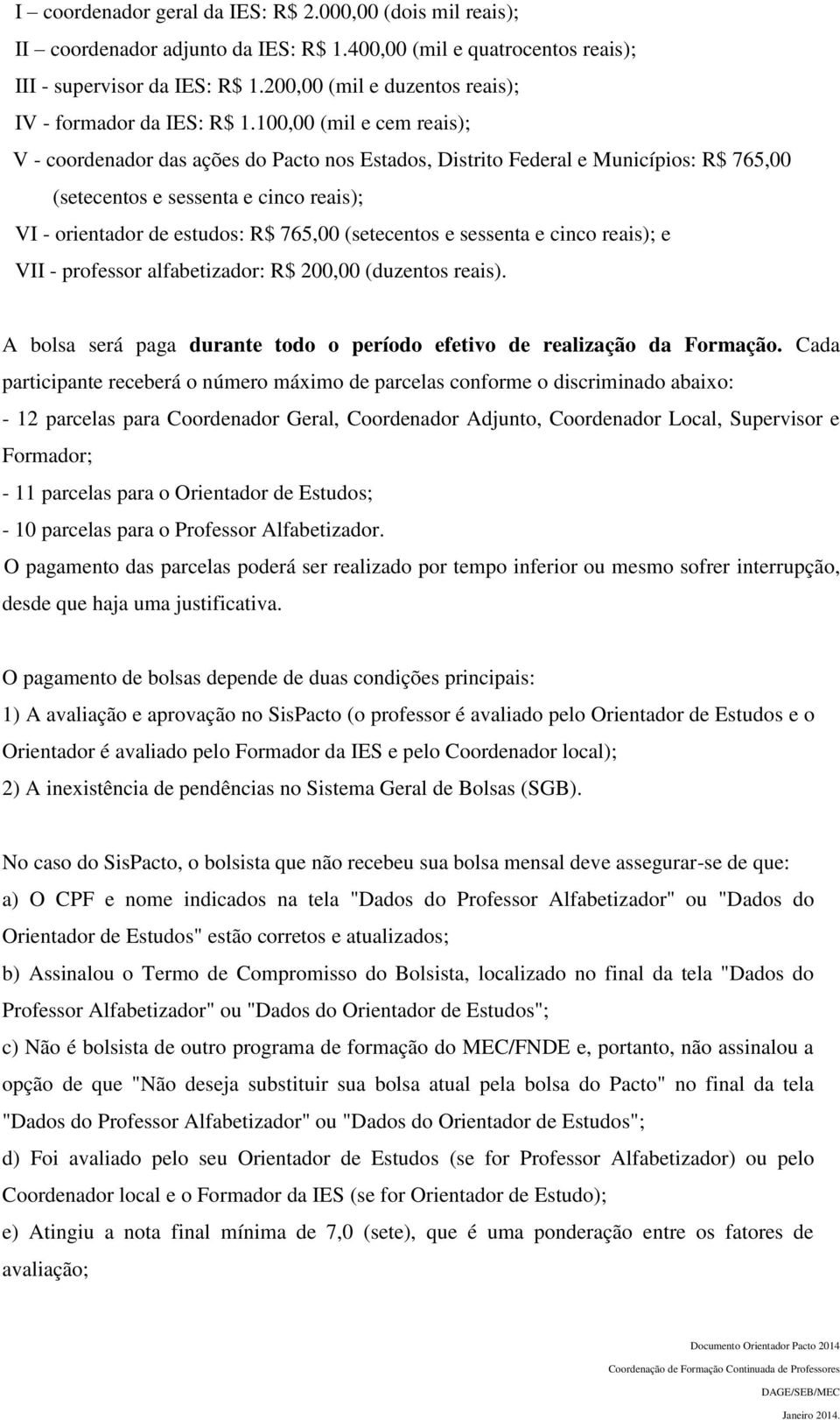 100,00 (mil e cem reais); V - coordenador das ações do Pacto nos Estados, Distrito Federal e Municípios: R$ 765,00 (setecentos e sessenta e cinco reais); VI - orientador de estudos: R$ 765,00