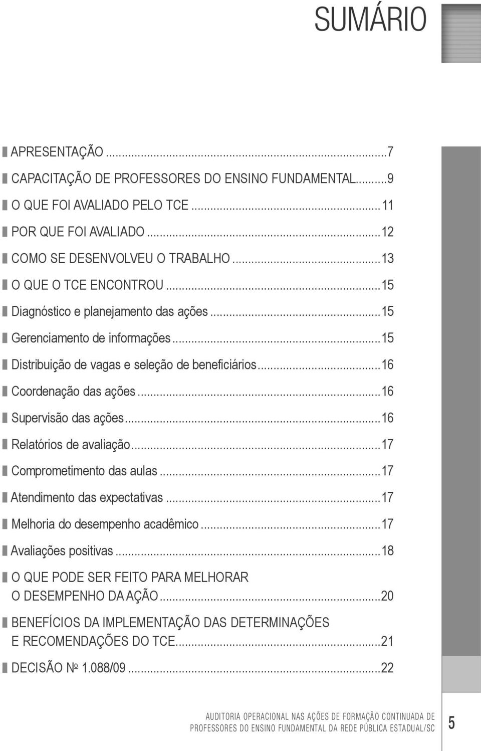 ..16 z supervisão das ações...16 z relatórios de avaliação...17 z Comprometimento das aulas...17 z Atendimento das expectativas...17 z Melhoria do desempenho acadêmico...17 z Avaliações positivas.