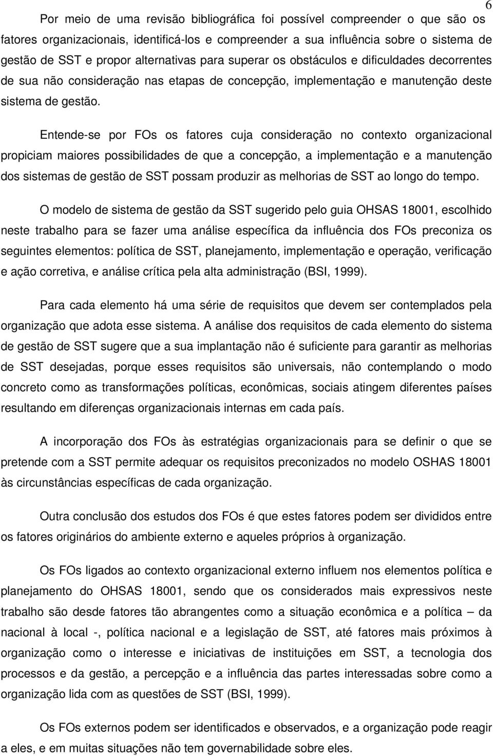 Entende-se por FOs os fatores cuja consideração no contexto organizacional propiciam maiores possibilidades de que a concepção, a implementação e a manutenção dos sistemas de gestão de SST possam