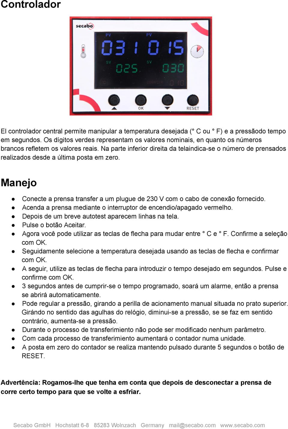 Na parte inferior direita da telaindica se o número de prensados realizados desde a última posta em zero. Manejo Conecte a prensa transfer a um plugue de 230 V com o cabo de conexão fornecido.