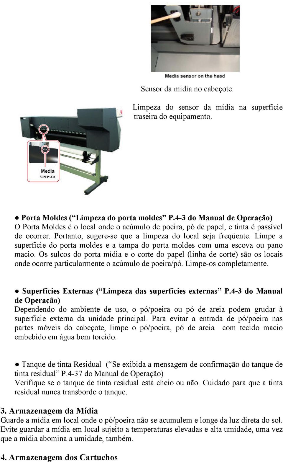 Limpe a superfície do porta moldes e a tampa do porta moldes com uma escova ou pano macio.