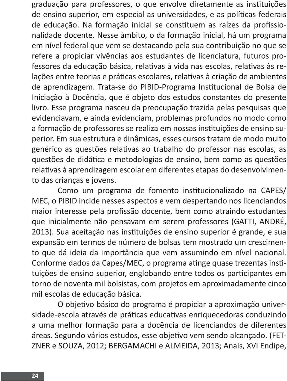 Nesse âmbito, o da formação inicial, há um programa em nível federal que vem se destacando pela sua contribuição no que se refere a propiciar vivências aos estudantes de licenciatura, futuros