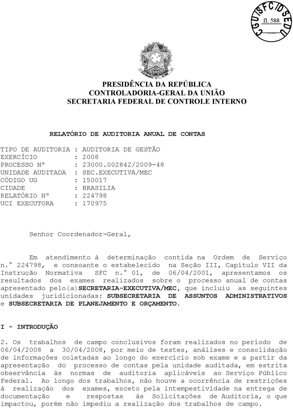 EXECUTIVA/MEC CÓDIGO UG : 150017 CIDADE : BRASILIA RELATÓRIO Nº : 224798 UCI EXECUTORA : 170975 Senhor Coordenador-Geral, Em atendimento à determinação contida na Ordem de Serviço n.