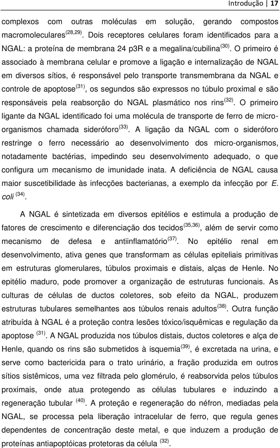 O primeiro é associado à membrana celular e promove a ligação e internalização de NGAL em diversos sítios, é responsável pelo transporte transmembrana da NGAL e controle de apoptose (31), os segundos