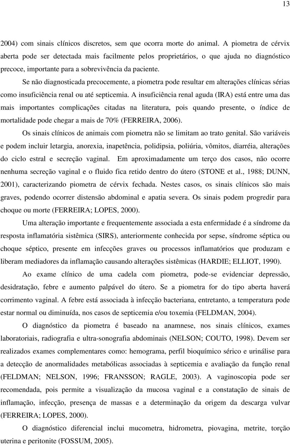 Se não diagnosticada precocemente, a piometra pode resultar em alterações clínicas sérias como insuficiência renal ou até septicemia.