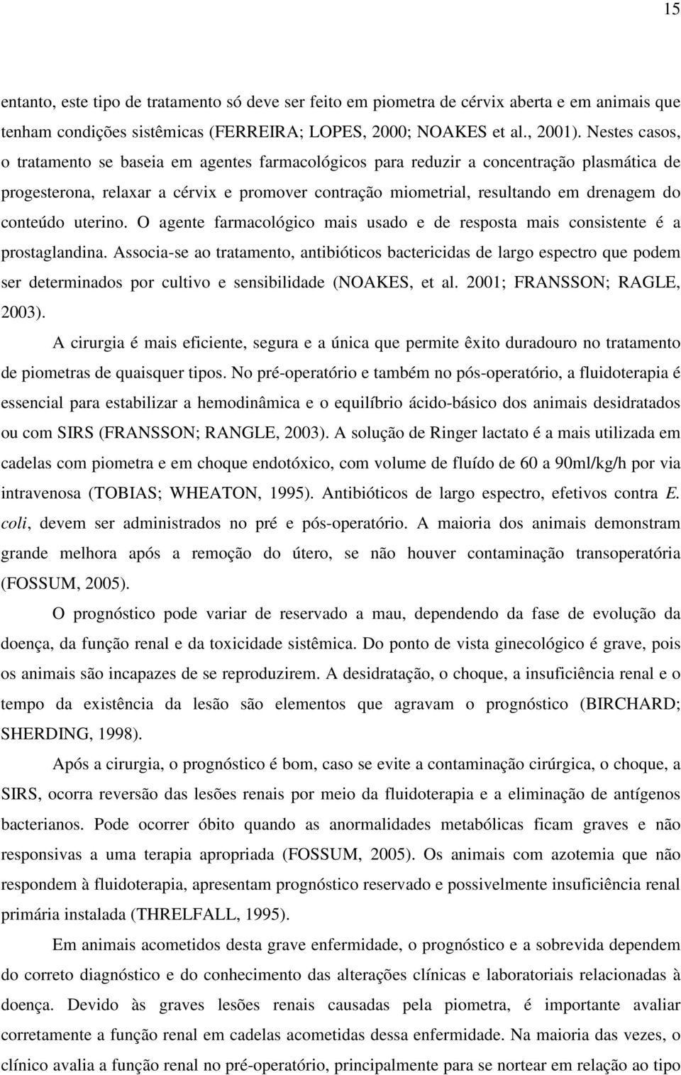 conteúdo uterino. O agente farmacológico mais usado e de resposta mais consistente é a prostaglandina.