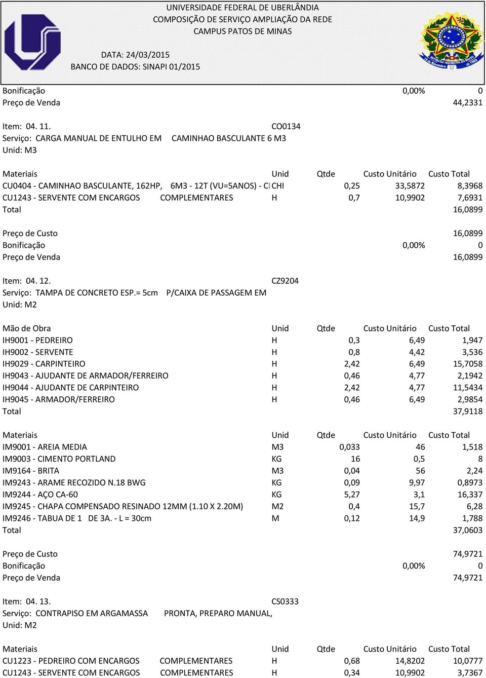 H 0,7 10,9902 7,6931 Total 16,0899 Preço de Custo 16,0899 Preço de Venda 16,0899 Item: 04. 12. Serviço: TAMPA DE CONCRETO ESP.