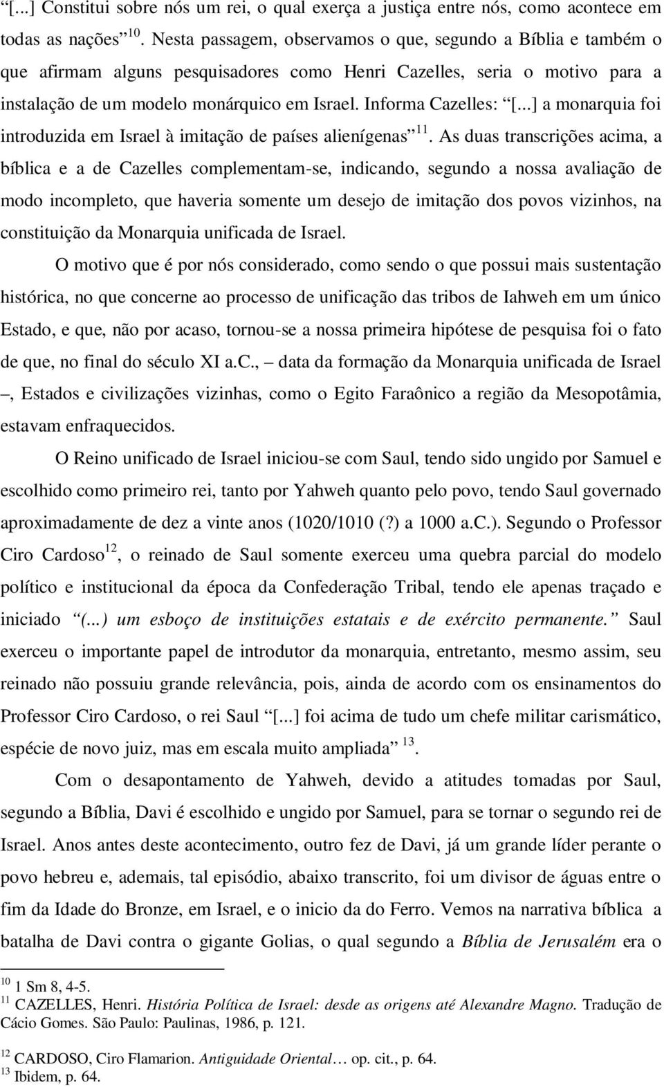 Informa Cazelles: [...] a monarquia foi introduzida em Israel à imitação de países alienígenas 11.