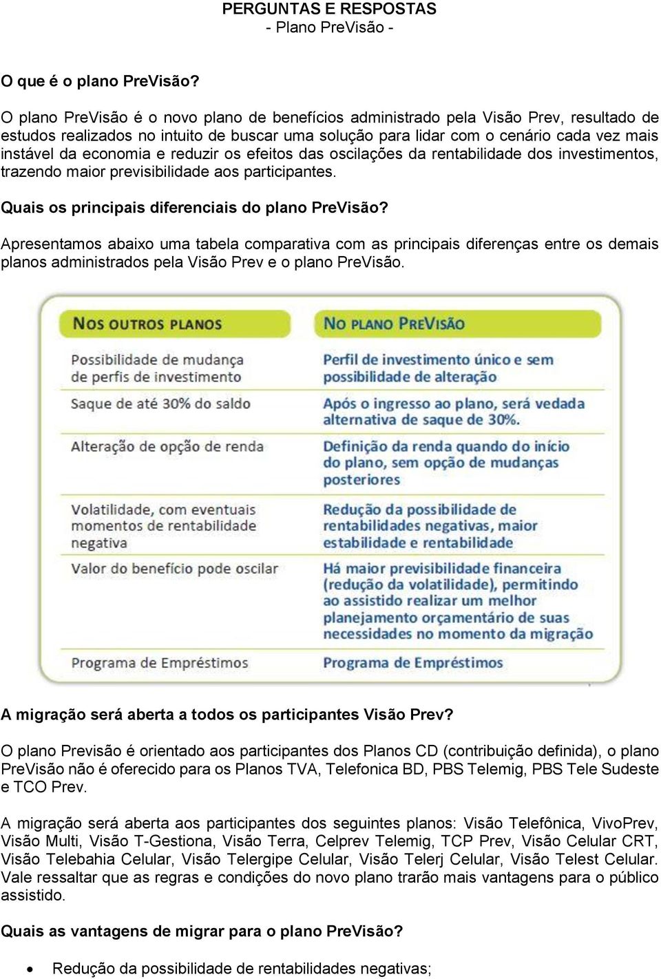 economia e reduzir os efeitos das oscilações da rentabilidade dos investimentos, trazendo maior previsibilidade aos participantes. Quais os principais diferenciais do plano PreVisão?