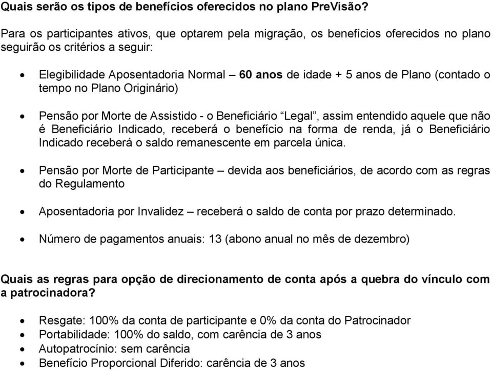 (contado o tempo no Plano Originário) Pensão por Morte de Assistido - o Beneficiário Legal, assim entendido aquele que não é Beneficiário Indicado, receberá o benefício na forma de renda, já o