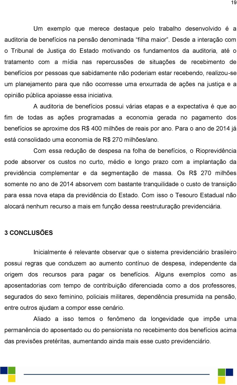 sabidamente não poderiam estar recebendo, realizou-se um planejamento para que não ocorresse uma enxurrada de ações na justiça e a opinião pública apoiasse essa iniciativa.