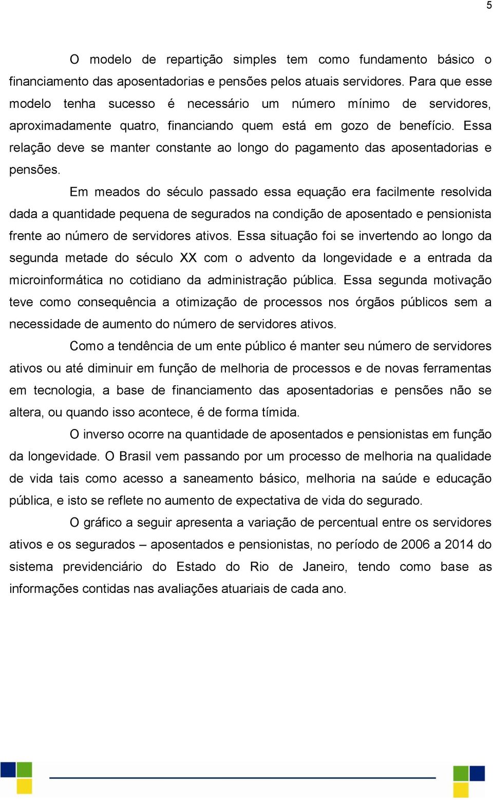 Essa relação deve se manter constante ao longo do pagamento das aposentadorias e pensões.