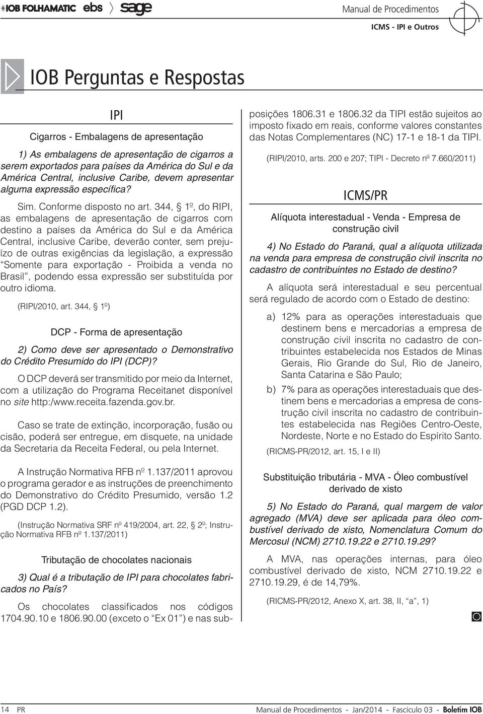 344, 1º, do RIPI, as embalagens de apresentação de cigarros com destino a países da América do Sul e da América Central, inclusive Caribe, deverão conter, sem prejuízo de outras exigências da