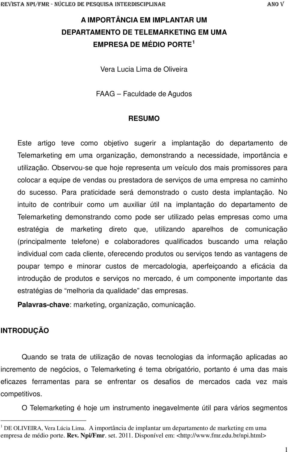 Observou-se que hoje representa um veículo dos mais promissores para colocar a equipe de vendas ou prestadora de serviços de uma empresa no caminho do sucesso.