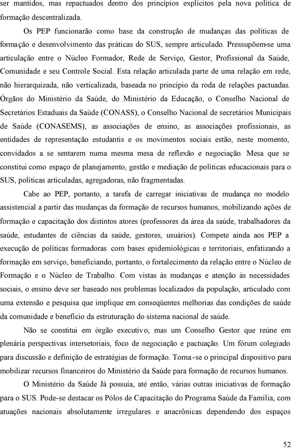 Pressupõem-se uma articulação entre o Núcleo Formador, Rede de Serviço, Gestor, Profissional da Saúde, Comunidade e seu Controle Social.