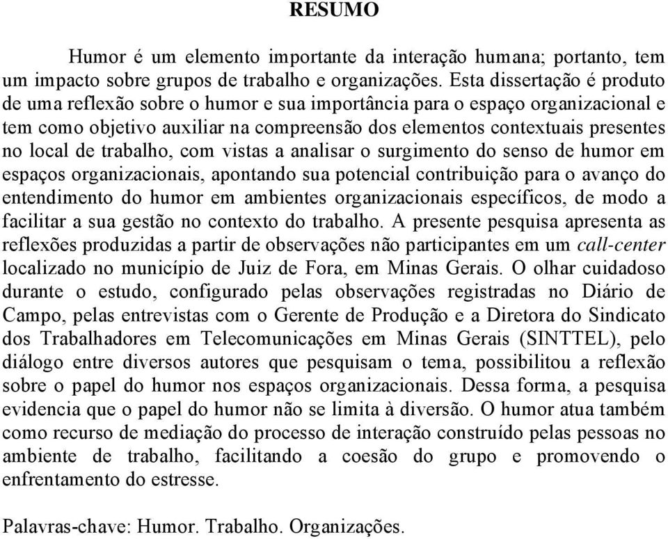 trabalho, com vistas a analisar o surgimento do senso de humor em espaços organizacionais, apontando sua potencial contribuição para o avanço do entendimento do humor em ambientes organizacionais