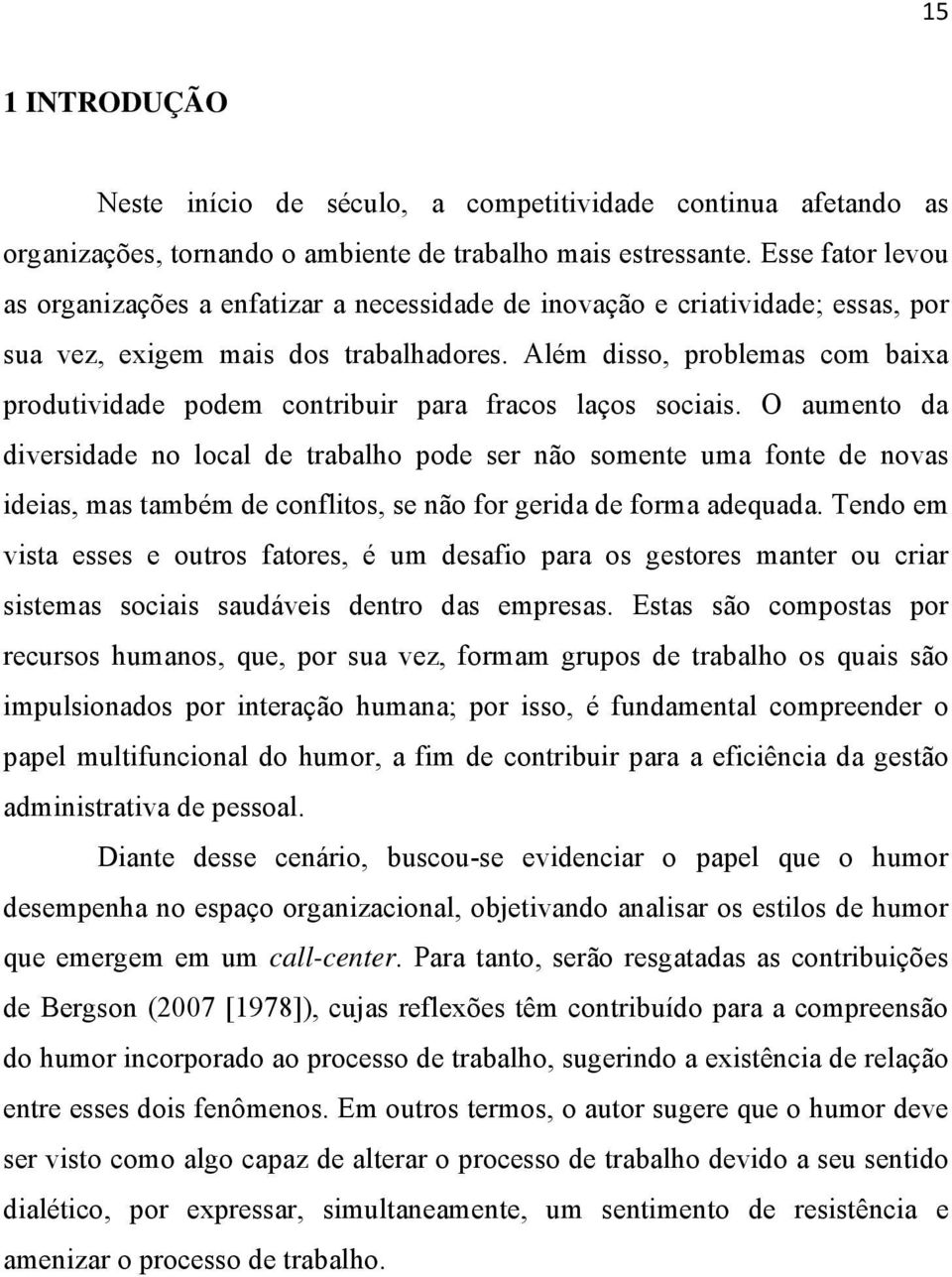 Além disso, problemas com baixa produtividade podem contribuir para fracos laços sociais.