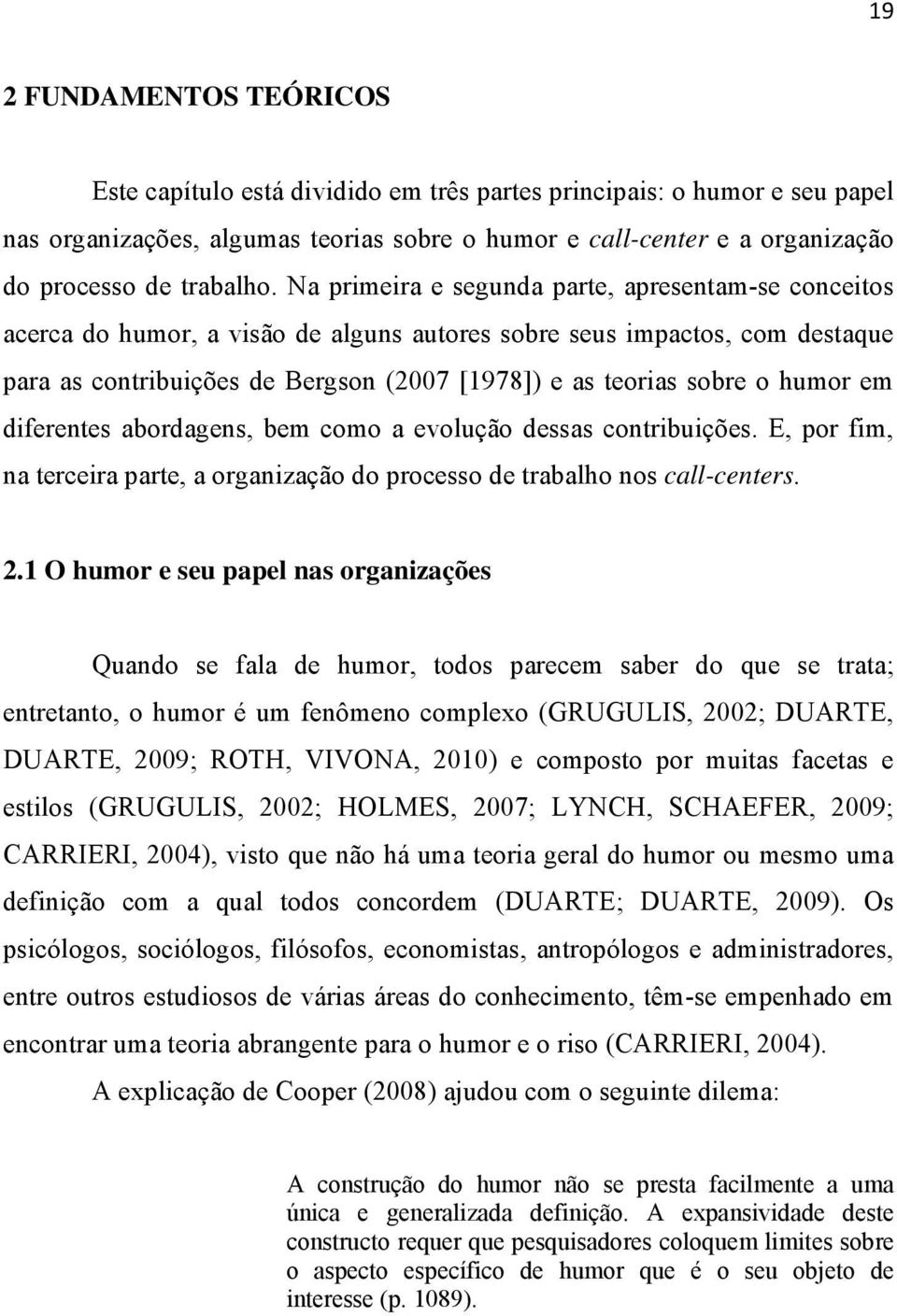 Na primeira e segunda parte, apresentam-se conceitos acerca do humor, a visão de alguns autores sobre seus impactos, com destaque para as contribuições de Bergson (2007 [1978]) e as teorias sobre o