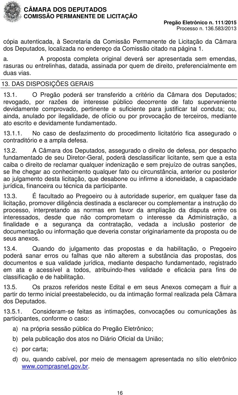 pertinente e suficiente para justificar tal conduta; ou, ainda, anulado por ilegalidade, de ofício ou por provocação de terceiros, mediante ato escrito e devidamente fundamentado. 13