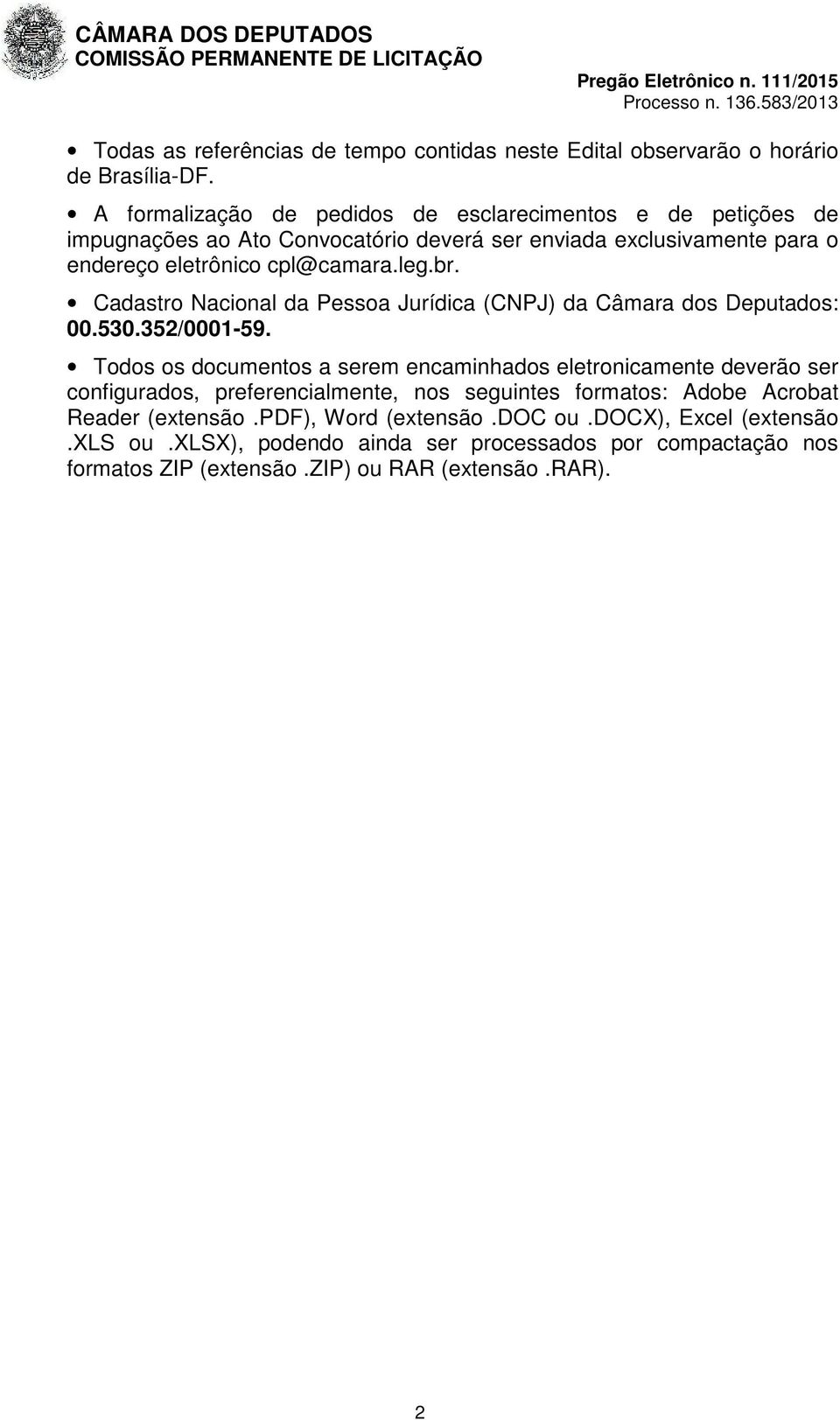 leg.br. Cadastro Nacional da Pessoa Jurídica (CNPJ) da Câmara dos Deputados: 00.530.352/0001-59.