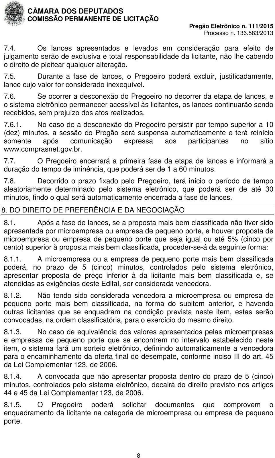 Se ocorrer a desconexão do Pregoeiro no decorrer da etapa de lances, e o sistema eletrônico permanecer acessível às licitantes, os lances continuarão sendo recebidos, sem prejuízo dos atos realizados.