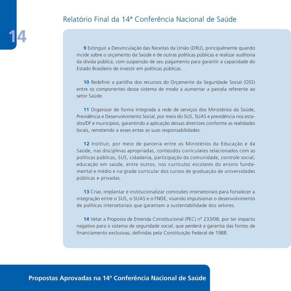 10 Redefinir a partilha dos recursos do Orçamento da Seguridade Social (OSS) entre os componentes desse sistema de modo a aumentar a parcela referente ao setor Saúde.