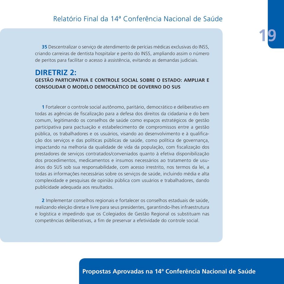 19 DIRETRIZ 2: GESTÃO PARTICIPATIVA E CONTROLE SOCIAL SOBRE O ESTADO: AMPLIAR E CONSOLIDAR O MODELO DEMOCRÁTICO DE GOVERNO DO SUS 1 Fortalecer o controle social autônomo, paritário, democrático e