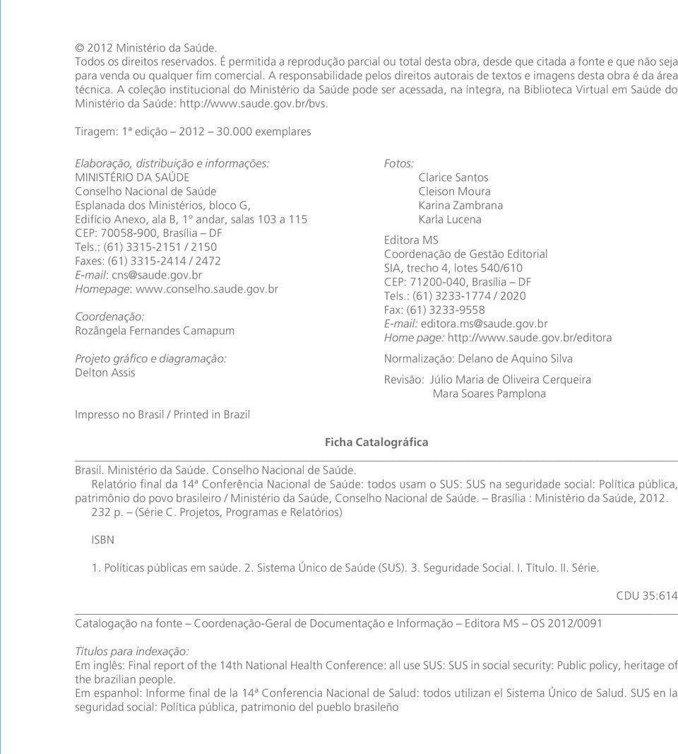 A coleção institucional do Ministério da Saúde pode ser acessada, na íntegra, na Biblioteca Virtual em Saúde do Ministério da Saúde: http://www.saude.gov.br/bvs. Tiragem: 1ª edição 2012 30.