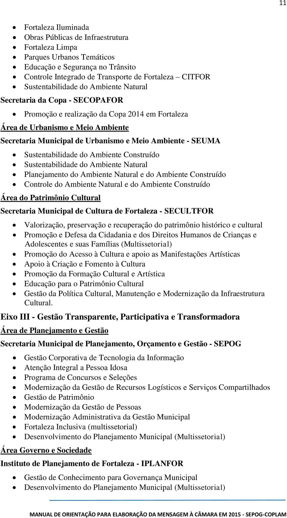 - SEUMA Sustentabilidade do Ambiente Construído Sustentabilidade do Ambiente Natural Planejamento do Ambiente Natural e do Ambiente Construído Controle do Ambiente Natural e do Ambiente Construído