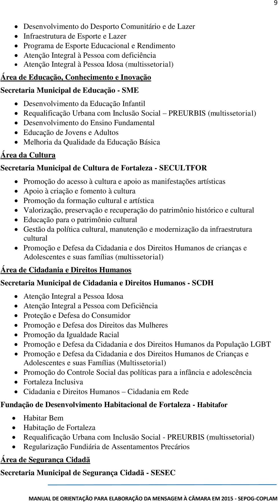 (multissetorial) Desenvolvimento do Ensino Fundamental Educação de Jovens e Adultos Melhoria da Qualidade da Educação Básica Área da Cultura Secretaria Municipal de Cultura de Fortaleza - SECULTFOR