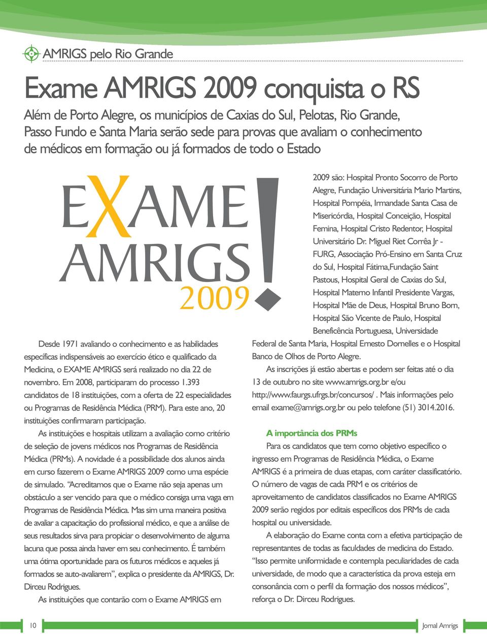 EXAME AMRIGS será realizado no dia 22 de novembro. Em 2008, participaram do processo 1.393 candidatos de 18 instituições, com a oferta de 22 especialidades ou Programas de Residência Médica (PRM).