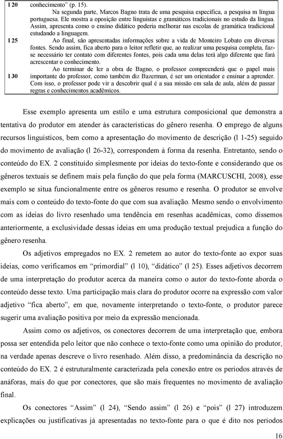 Assim, apresenta como o ensino didático poderia melhorar nas escolas de gramática tradicional estudando a linguagem.