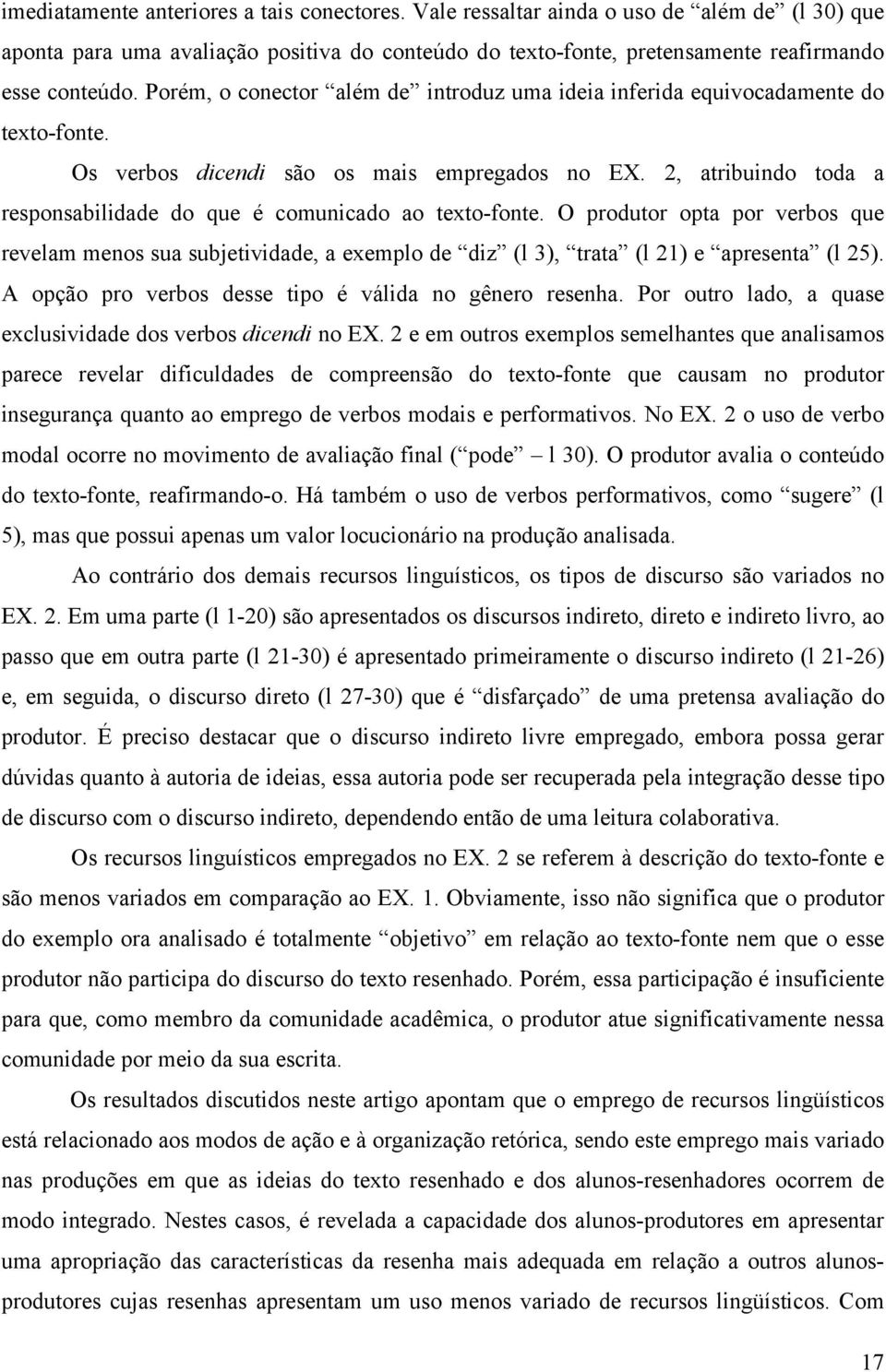 2, atribuindo toda a responsabilidade do que é comunicado ao texto-fonte. O produtor opta por verbos que revelam menos sua subjetividade, a exemplo de diz (l 3), trata (l 21) e apresenta (l 25).