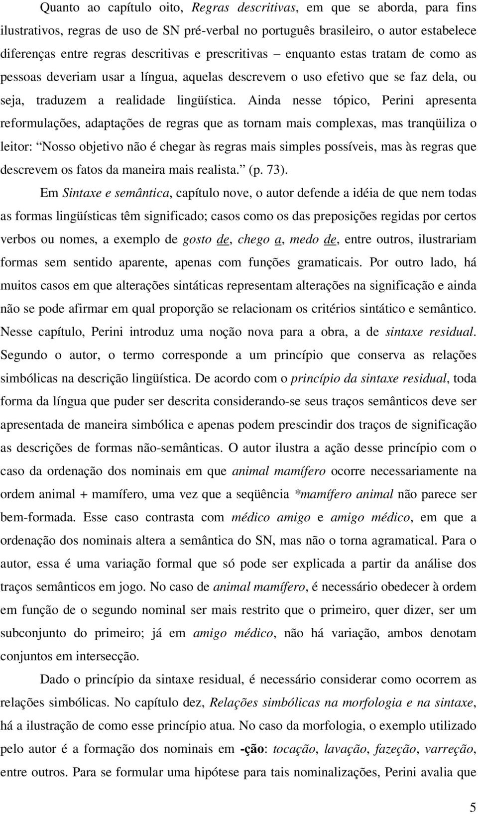 Ainda nesse tópico, Perini apresenta reformulações, adaptações de regras que as tornam mais complexas, mas tranqüiliza o leitor: Nosso objetivo não é chegar às regras mais simples possíveis, mas às