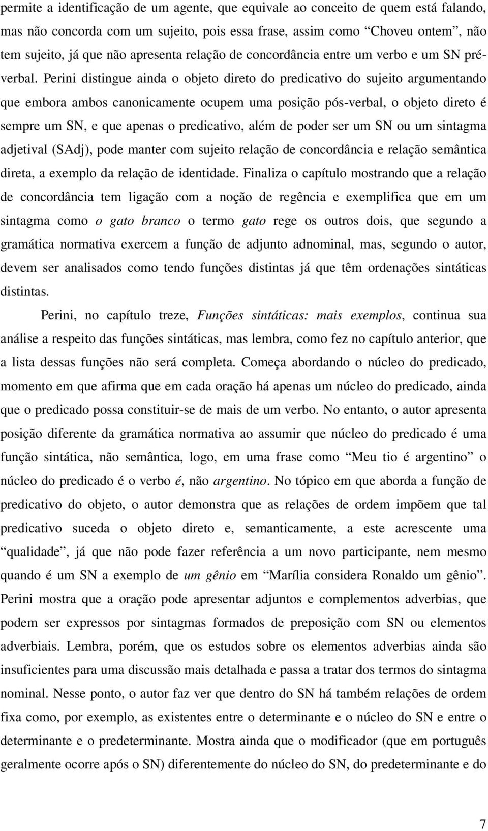 Perini distingue ainda o objeto direto do predicativo do sujeito argumentando que embora ambos canonicamente ocupem uma posição pós-verbal, o objeto direto é sempre um SN, e que apenas o predicativo,