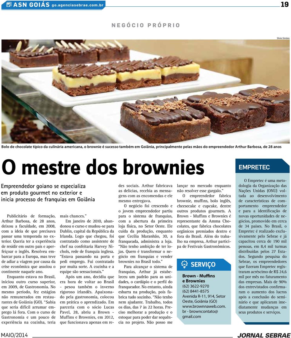 mestre dos brownies empretec Empreendedor goiano se especializa em produto gourmet no exterior e inicia processo de franquias em Goiânia Publicitário de formação, Arthur Barbosa, de 28 anos, deixou a