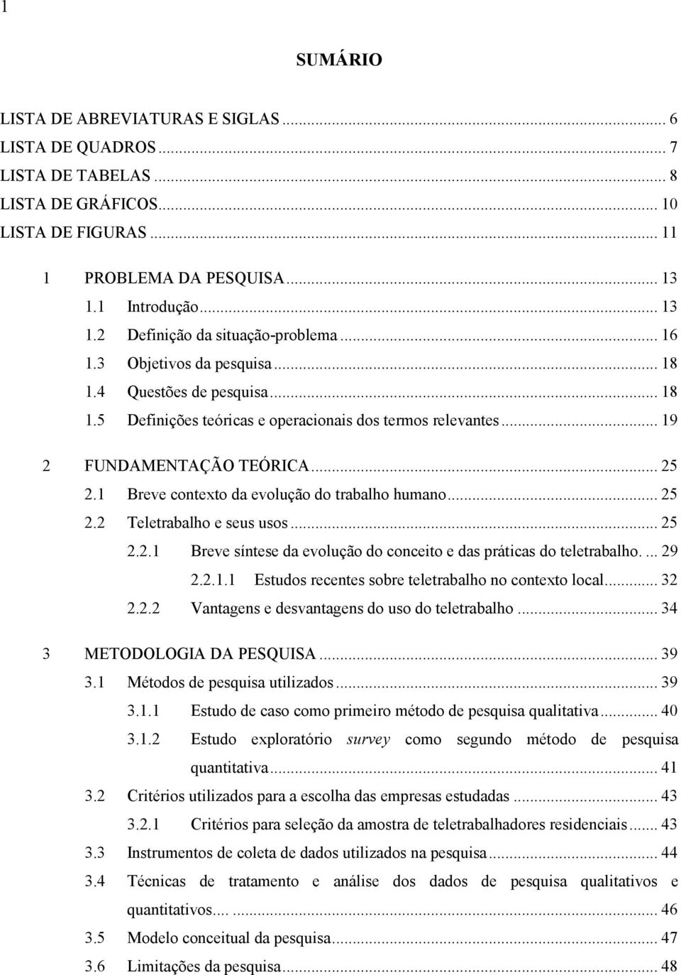 .. 19 2 FUNDAMENTAÇÃO TEÓRICA... 25 2.1 Breve contexto da evolução do trabalho humano... 25 2.2 Teletrabalho e seus usos... 25 2.2.1 Breve síntese da evolução do conceito e das práticas do teletrabalho.