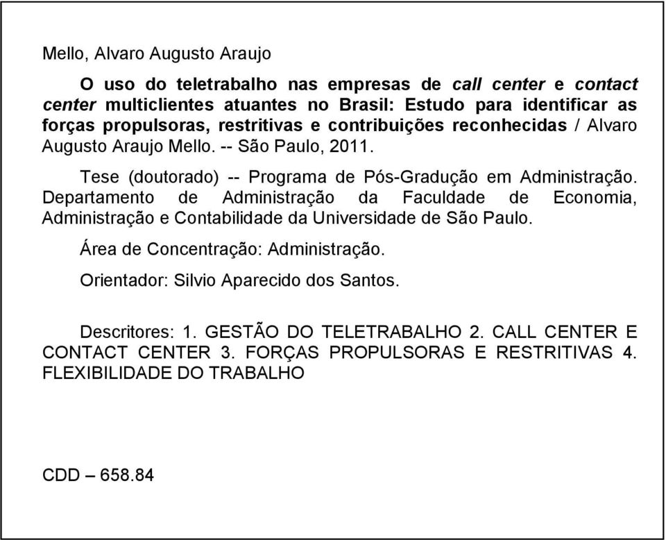 Departamento de Administração da Faculdade de Economia, Administração e Contabilidade da Universidade de São Paulo. Área de Concentração: Administração.