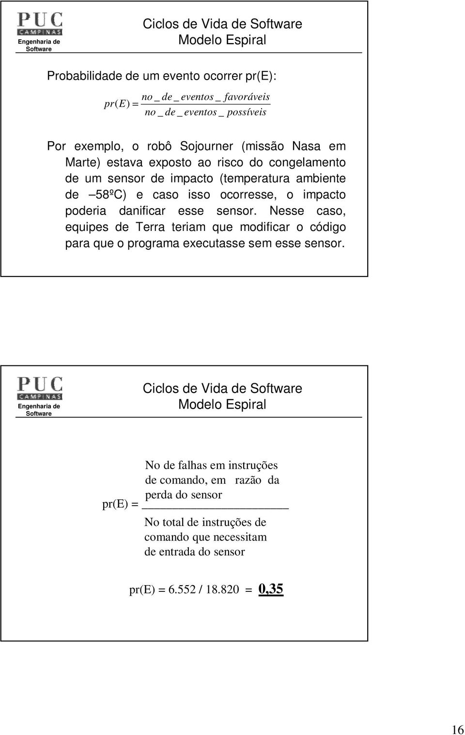 danificar esse sensor. Nesse caso, equipes de Terra teriam que modificar o código para que o programa executasse sem esse sensor.