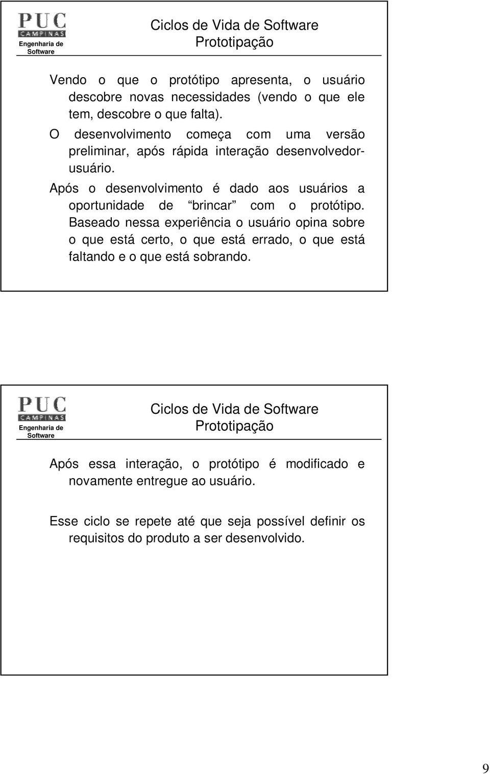 Após o desenvolvimento é dado aos usuários a oportunidade de brincar com o protótipo.