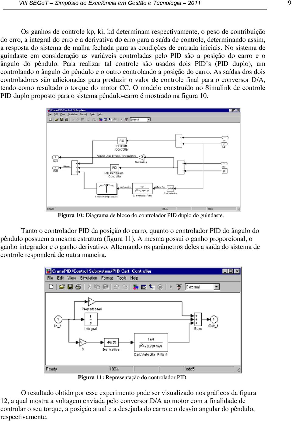 Para realizar tal controle são usados dois PID s (PID duplo), um controlando o ângulo do pêndulo e o outro controlando a posição do carro.