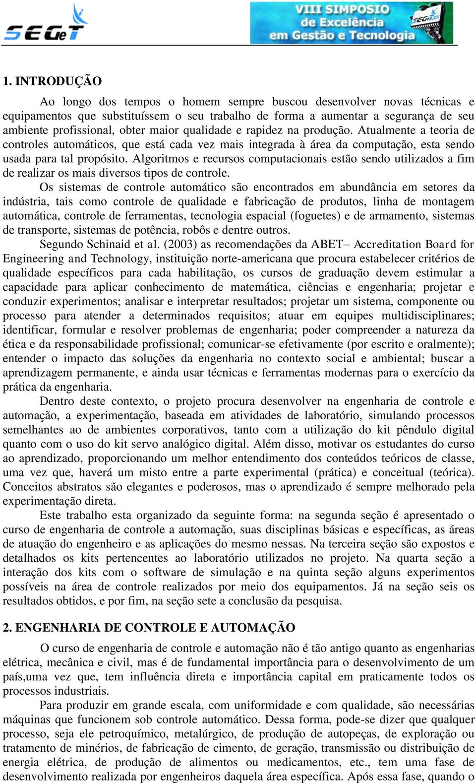 Algoritmos e recursos computacionais estão sendo utilizados a fim de realizar os mais diversos tipos de controle.