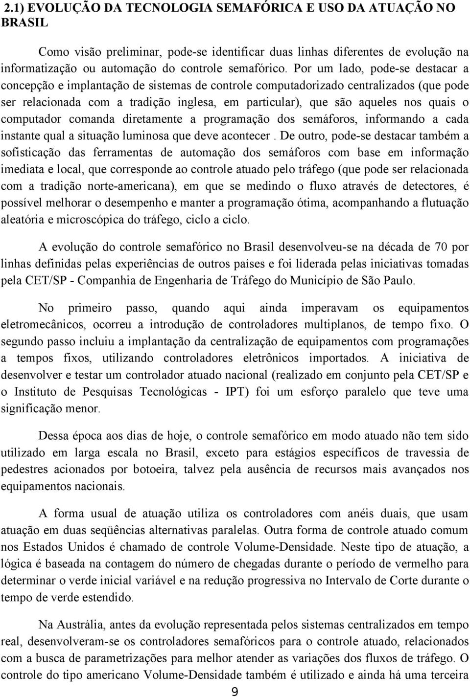 quais o computador comanda diretamente a programação dos semáforos, informando a cada instante qual a situação luminosa que deve acontecer.