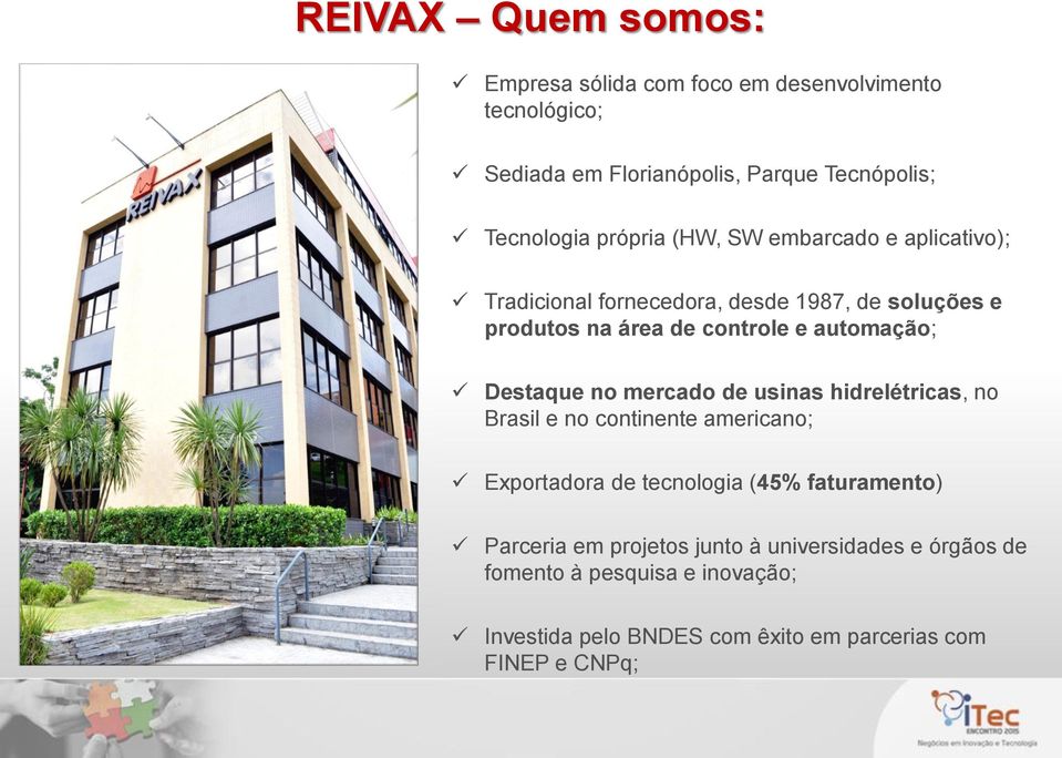 Destaque no mercado de usinas hidrelétricas, no Brasil e no continente americano; Exportadora de tecnologia (45% faturamento) Parceria